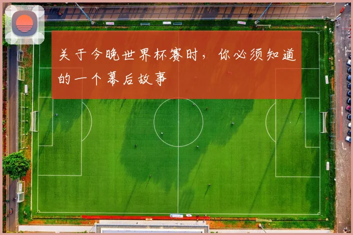 关于今晚世界杯赛时,你必须知道的一个幕后故事