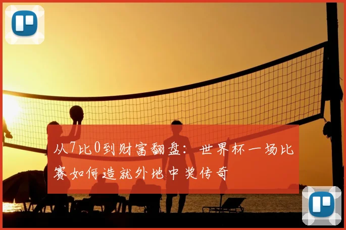 从7比0到财富翻盘:世界杯一场比赛如何造就外地中奖传奇