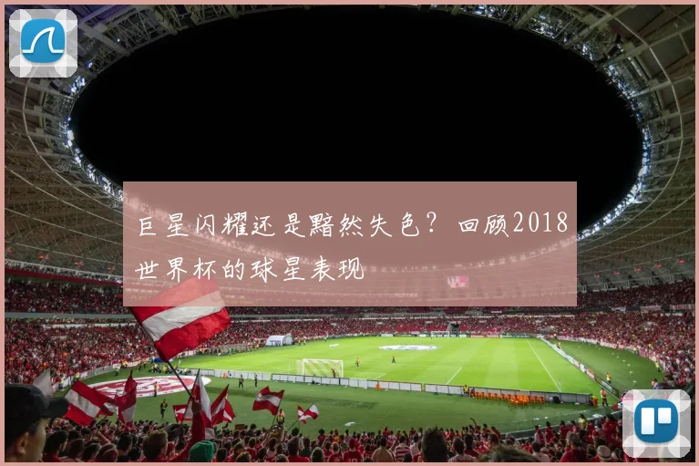 巨星闪耀还是黯然失色？回顾2018世界杯的球星表现