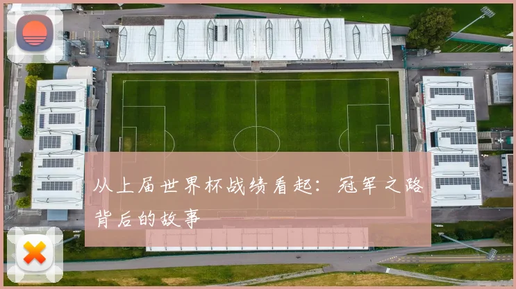从上届世界杯战绩看起：冠军之路背后的故事