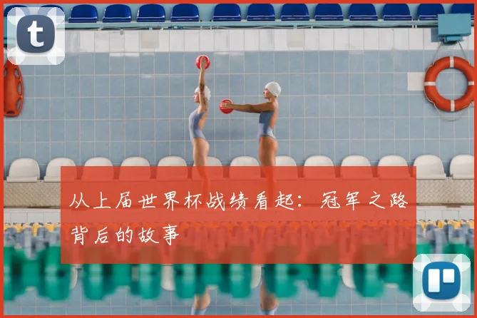 从上届世界杯战绩看起：冠军之路背后的故事