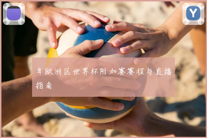 年欧洲区世界杯附加赛赛程与直播指南
