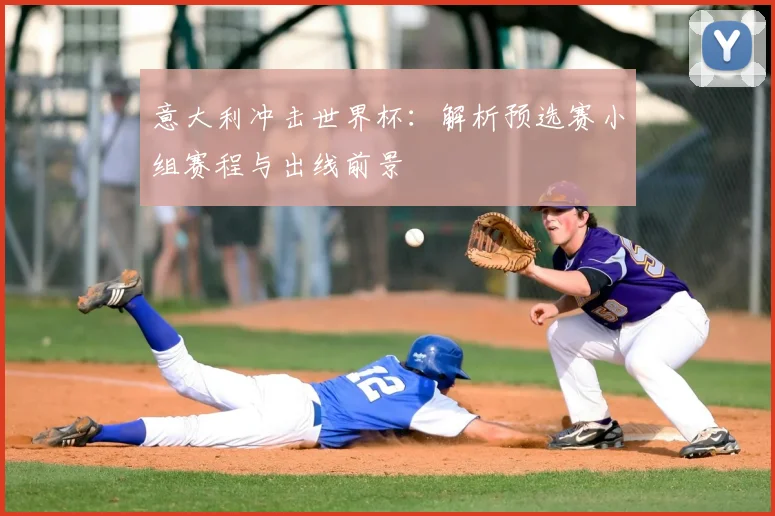 意大利冲击世界杯:解析预选赛小组赛程与出线前景