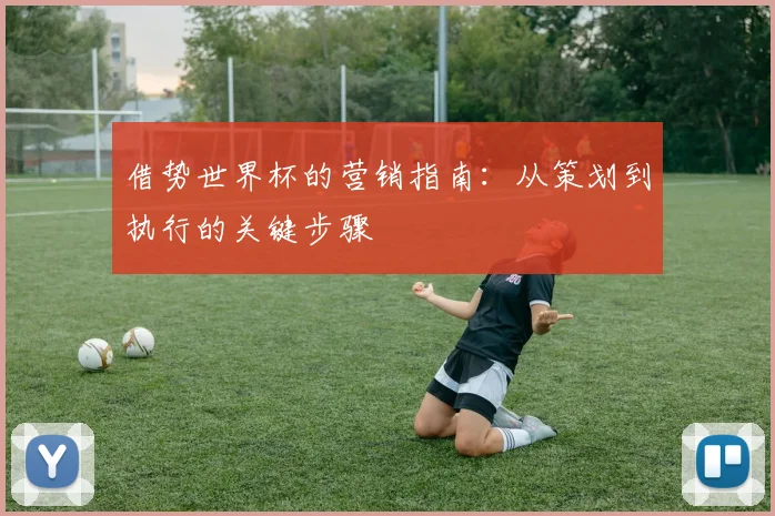 借势世界杯的营销指南:从策划到执行的关键步骤