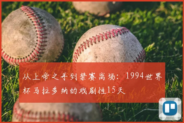 从上帝之手到禁赛离场：1994世界杯马拉多纳的戏剧性15天